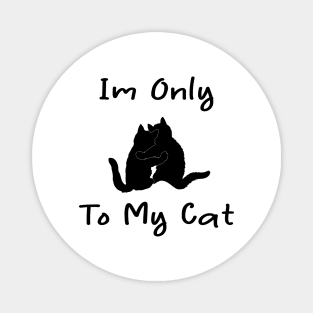 i'm only talking to my cat today Magnet